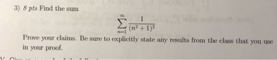 3) 8 pts Find the sum Prove your claims. Be sure to explicitly state any results from the class that you use in your proof.