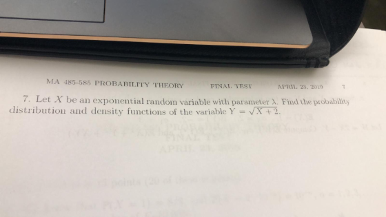 MA 485-585 PROBABILITY THEORY FINAL TEST APRIL. 23. 2019 7 7 Let X be an exponential random variable with parameter λ Find th