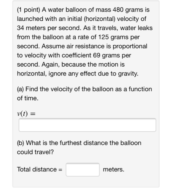 (1 point) A water balloon of mass 480 grams is launched with an initial (horizontal) velocity of 34 meters per second. As it