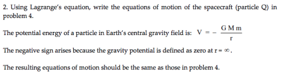 2. Using Lagranges equation, write the equations of motion of the spacecraft (particle Q) in problem 4. The potential energy