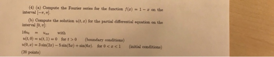 (4) (a) Compute the Fourier series for the function f(s)-- interval [-T, on the (b) Compute the solution u(t,a) for the parti