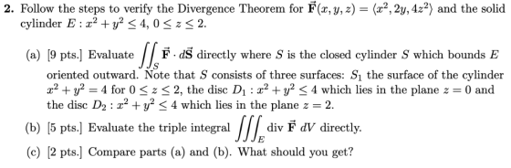 2. Follow the steps to verify the Divergence Theorem forF(x, y, z)-(z2, 2y, 49) and the solid cylinder E : r2 + y2 < 4, 0 2.