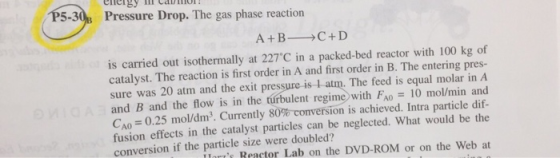 energy il Camor P5-30 Pressure Drop. The gas phase reaction A+B C+D is carried out isothermally at 227 C in a packed-bed reac