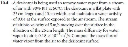 A desiccant is being used to remove water vapor from a stream of air with 90% RH at 50°C. The desiccant is a flat plate with