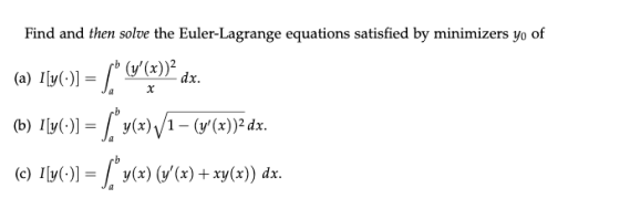 Find and then solve the Euler-Lagrange equations satisfied by minimizers yo of dx. .b (c) Ily(-)]-/ y(x) (y,(x) + xy(x)) dx.