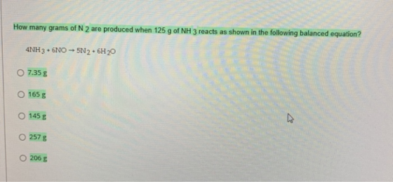 How many grams of N 2 are produced when 125 g of NH 3 reacts as shown in the following balanced equation? 5N2 6H20 4NH3+ 6NO
