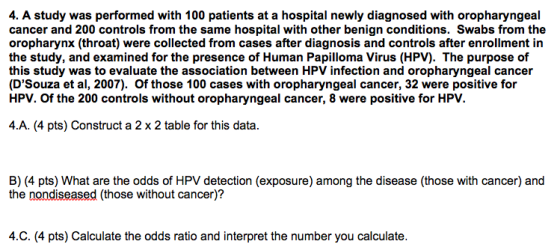 4. A study was performed with 100 patients at a hospital newly diagnosed with oropharyngeal cancer and 200 controls from the