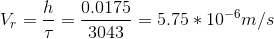 V_r=\frac{h}{\tau}=\frac{0.0175}{3043}=5.75*10^{-6}m/s