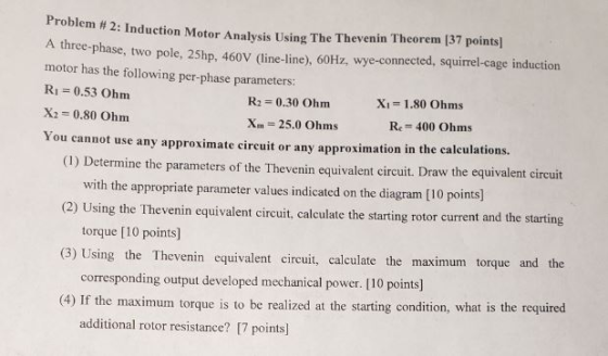 Problem # 2: Induction Motor Analysis Using The Thevenin Theorem [37 points] A three-phase, two pole, 25hp, 460V (line-line),