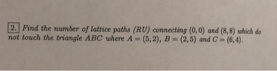 2. Find the number of lattice paths (RU) connecting (0,0) and (8,8) which do not touch the triangle ABC where A-(5,2), B-(2,5