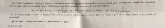 3. (Polar Coondinates: Areca of a Region). For each of the following regions, bounded by curves given in polar coordinates: s