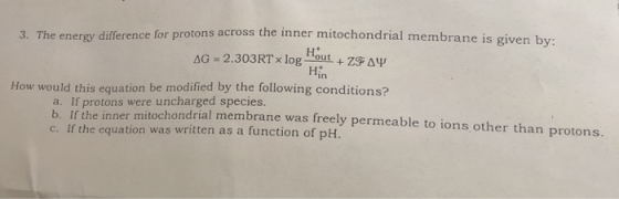3. The energy difference for protons across the inner mitochondrial membrane is given by: AG 2.303RT x log Hout + 2A Hin How