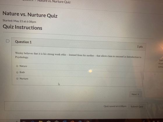 ueNature vs. Nurture Quiz Nature vs. Nurture Quiz Started: May 23 at 6:08pm Quiz Instructions D Question 1 1 pts Wesley belie