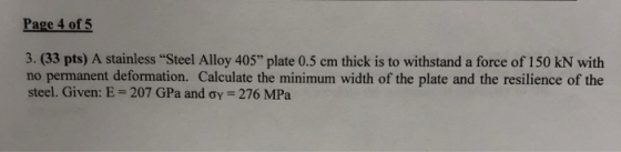 Page 4 of 5 3. (33 pts) A stainless Steel Alloy 405 plate 0.5 cm thick is to withstand a force of 150 kN with no permanent