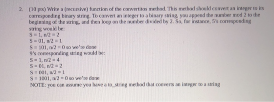 2. (10 pts) Write a (recursive) function of the convertitos method. This method should convert an integer to its correspondin