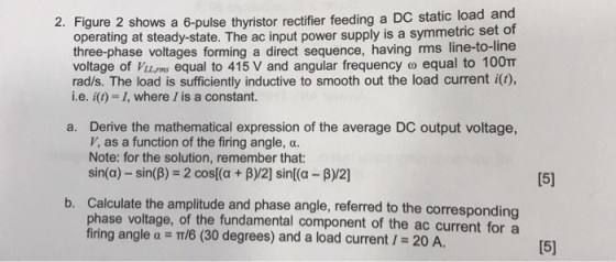 2. Figure 2 shows a 6-pulse thyristor rectifier feeding a DC static load an operating at steady-state. The ac input power sup