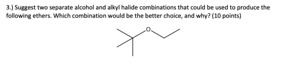 3.) Suggest two separate alcohol and alkyl halide combinations that could be used to produce the following ethers. Which comb