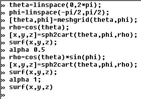 theta-linspace(0,2 pi); phi- linspace (-pi/2,pi/2); [theta,phi]-neshgrid(theta , phi); »rho-cos(theta); [x,y,z]-sph2cart (the