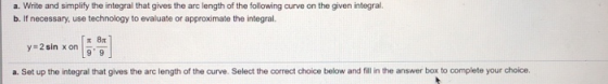 a. Write and simplify the integral that gives the arc length of the following curve on the given integral. b. If necessary, u