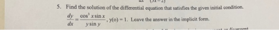 5. Find the solution of the differential equation that satisfies the given initial condition dy cos xsin dx ysin y Yo) - 1.