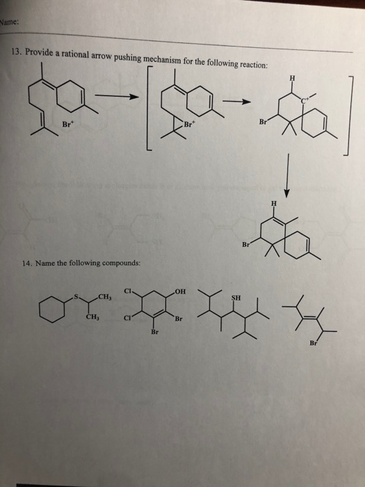 Name: 13. Provide a rational arrow pushing mechanism for the following reaction: H Br Br Br Br 14. Name the following compoun