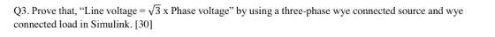 Q3. Prove that, Line voltage = 3 x Phase voltage by using a three-phase wye connected source and wye connected load in Simu