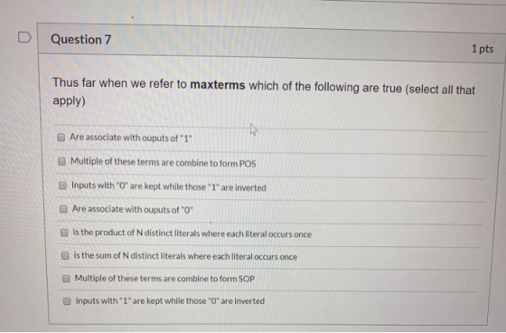 DI Question 7 1 pts Thus far when we refer to maxterms which of the following are true (select all that apply) Are associate