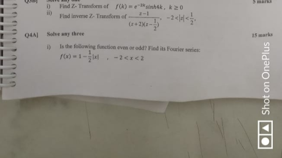 Find Z-Transform of f(k) = e-2ksinh4k , k 0 Find inverse Z-Transform of -1T-2 <Iz 5 markS ii) 2 2 (+2z Solve any three Q4A] 1