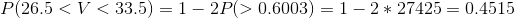 P(26.5<V<33.5)=1-2P(>0.6003)=1-2*27425=0.4515