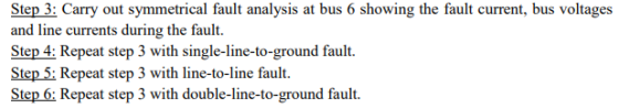 Step 3: Carry out symmetrical fault analysis at bus 6 showing the fault current, bus voltages and line currents during the fa