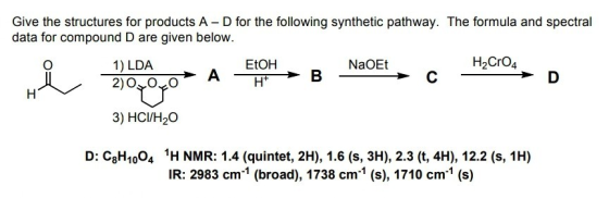 Give the structures for products A D for the following synthetic pathway. The formula and spectral data for compound D are gi