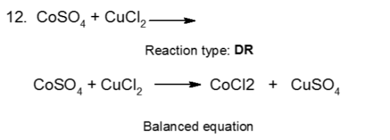 12. CoSO4 Cucl2- + Reaction type: DR CoCl2 CuSO4 CoSO4CuC2 + Balanced equation
