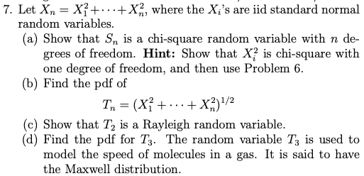 7. Let Xn Xi++X2, where the Xis are iid standard normal random variables (a) Show that Sn is a chi-square random variable wi