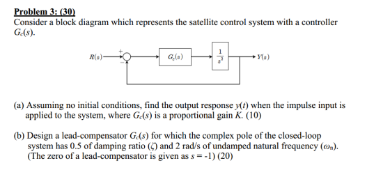 Problem 3: (30 Consider a block diagram which represents the satellite control system with a controller Ge(s) (a) Assuming no