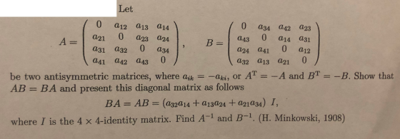 Let 0 a12 a13 a14 0 a34 a42 023 a43 0 a14 a31 a24 a41 0 a12 a32 a13 a21 0 a21 0 a2 a2 a31 a32 0 a34 be two antisymmetric matr