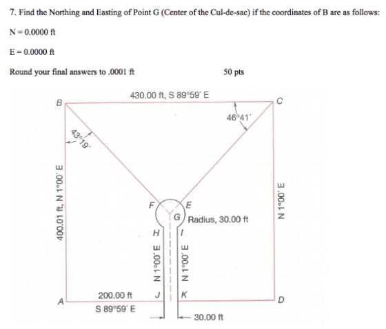 7. Find the Northing and Easting of Point G (Center of the Cul-de-sac) if the coordinates of B are as follows: N-0.0000 ft E-