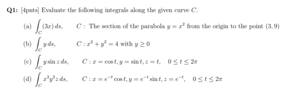 Q1: 4pnts Evaluate the following integrals along the given curve C. (a) (32) ds. C : The section of the parabola y = x2 from