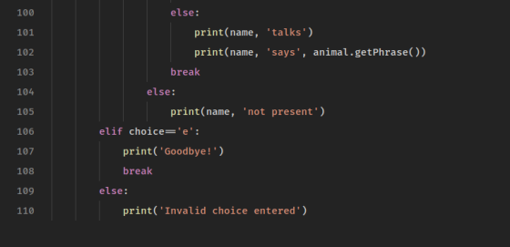100 else: print (name, talks) 101 print (name, says, animal.getPhrase()) 102 break 103 104 else: print(name, not present