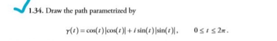 1.34. Draw the path parametrized by r) Cos(t)cos(t)+i sin(t ) sin(t 0sIS2