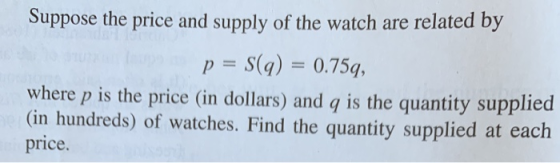 Suppose the price and supply of the watch are related by p= S(q) = 0.75q, where p is the price (in dollars) and q is the quan