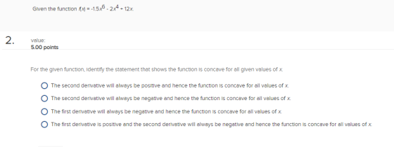 value 5.00 points For the given funcion,ldentl the statement that shows the O The second derivative will always be positive a
