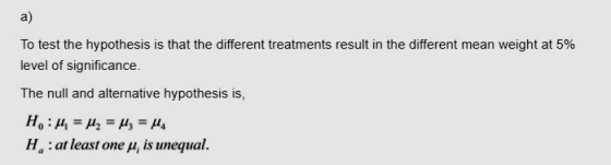 a) To test the hypothesis is that the different treatments result in the different mean weight at 5% level of significance. T