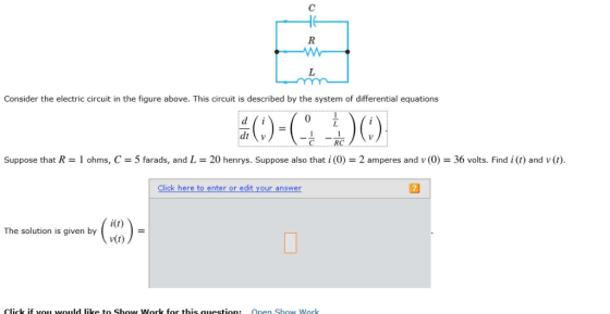 R wW L Consider the electric circuit in the figure above. This circuit is described by the system of differential equations d