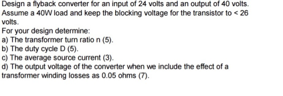 Design a flyback converter for an input of 24 volts and an output of 40 volts. Assume a 40W load and keep the blocking voltag