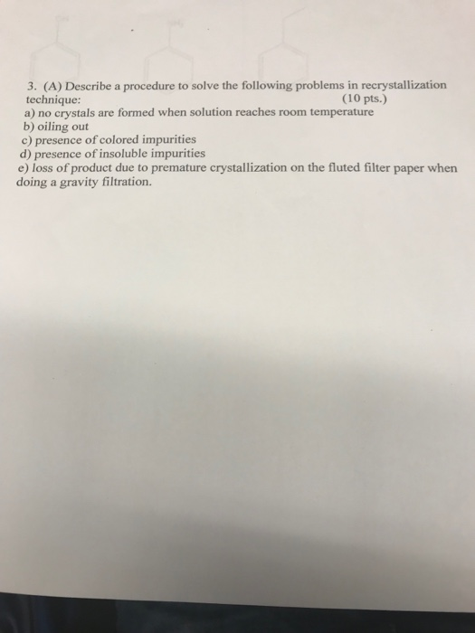 3. (A) Describe a procedure to solve the following problems in recrystallization technique: a) no crystals are formed when so