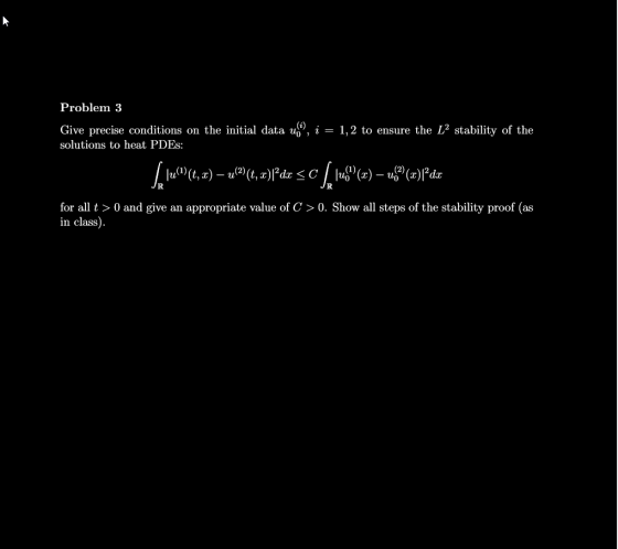 Problem 3 Give precise conditions on the initial data 1,2 to ensure the 2 stability of the solutions to heat PDEs: IR for all