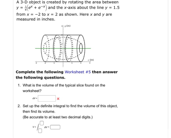 A 3-D object is created by rotating the area between Ye) and the x-axis about the line y -1.5 from x =-2 to x = 2 as shown. H