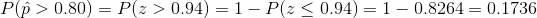 P(p > 0.80) = P(z > 0.94) = 1-P(z < 0.94) = 1-0.8264 = 0.1736