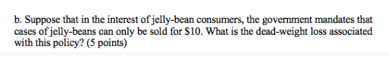 b. Suppose that in the interest of jelly-bean consumers, the government mandates that cases of jelly-beans can only be sold f