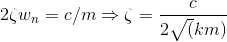 2\zeta w_n = c/m\Rightarrow \zeta = \frac{c}{2\sqrt(km)}